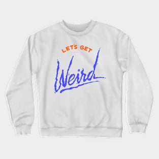 Let's Get Weird Crewneck Sweatshirt